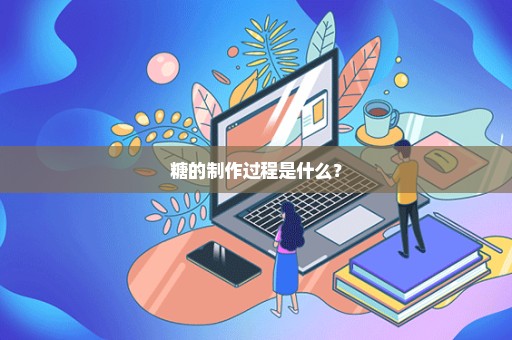 糖的制作过程是什么？