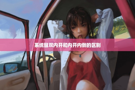 系统窗双内开和内开内倒的区别