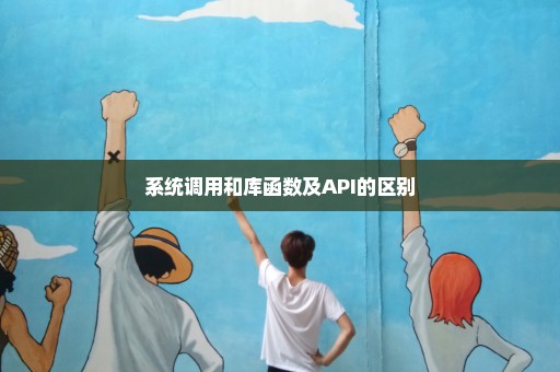 系统调用和库函数及API的区别