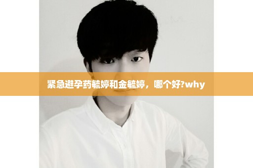紧急避孕药毓婷和金毓婷，哪个好?why