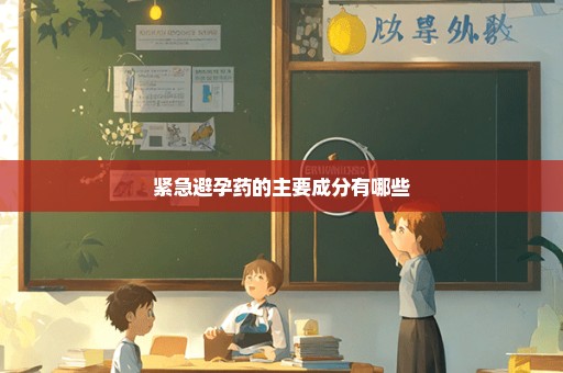 紧急避孕药的主要成分有哪些