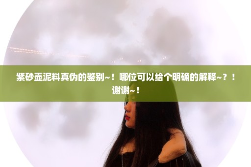紫砂壶泥料真伪的鉴别~！哪位可以给个明确的解释~？！谢谢~！