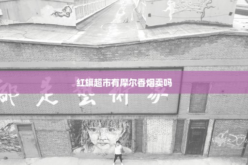 红旗超市有摩尔香烟卖吗