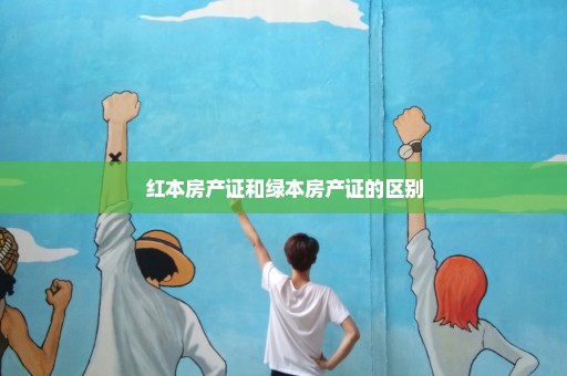 红本房产证和绿本房产证的区别