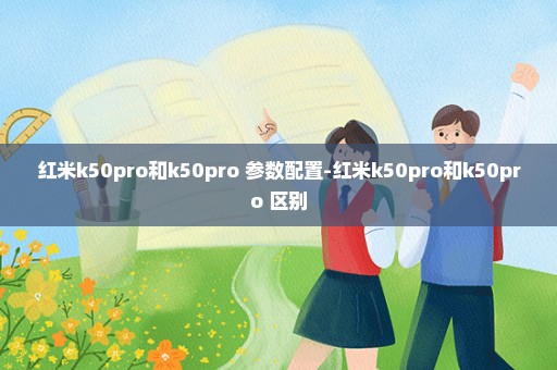 红米k50pro和k50pro+参数配置-红米k50pro和k50pro+区别