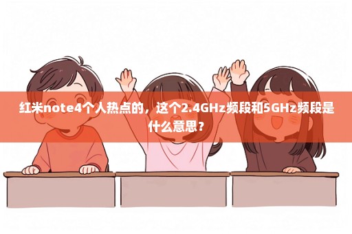 红米note4个人热点的，这个2.4GHz频段和5GHz频段是什么意思？
