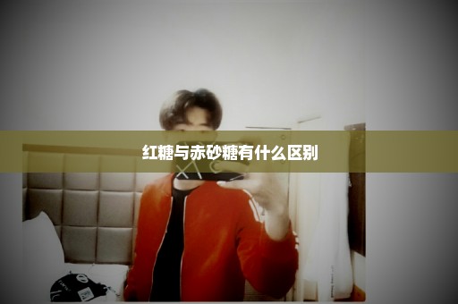 红糖与赤砂糖有什么区别