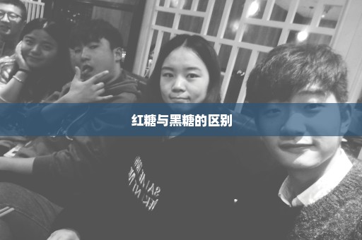 红糖与黑糖的区别