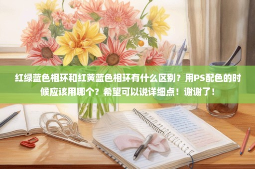 红绿蓝色相环和红黄蓝色相环有什么区别？用PS配色的时候应该用哪个？希望可以说详细点！谢谢了！