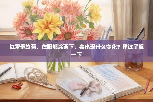 红霉素软膏，在眼部涂两下，会出现什么变化？建议了解一下