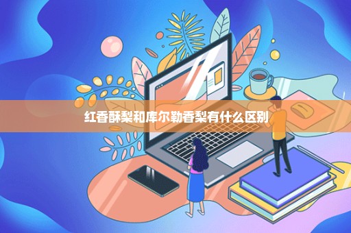 红香酥梨和库尔勒香梨有什么区别