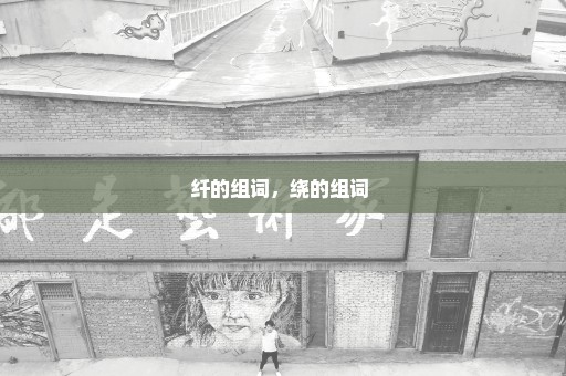 纤的组词，绕的组词 