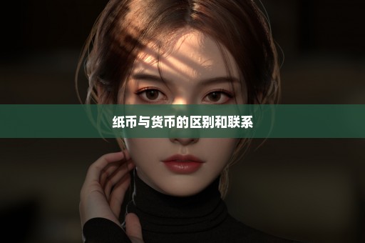 纸币与货币的区别和联系
