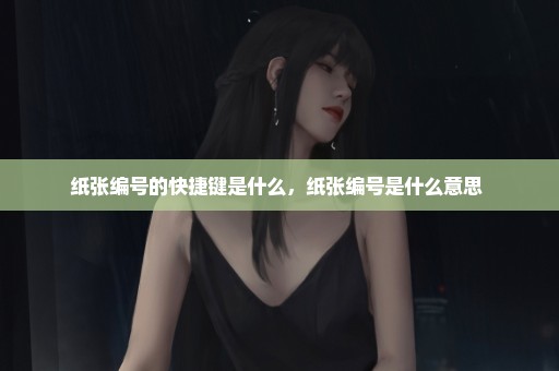 纸张编号的快捷键是什么，纸张编号是什么意思 