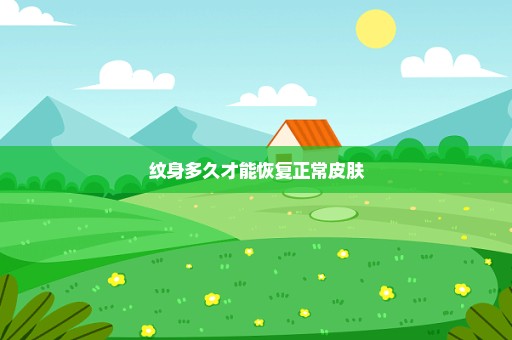 纹身多久才能恢复正常皮肤