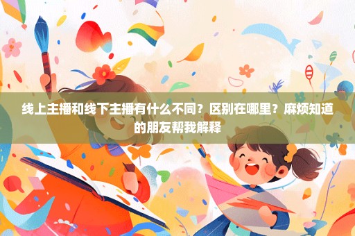 线上主播和线下主播有什么不同？区别在哪里？麻烦知道的朋友帮我解释