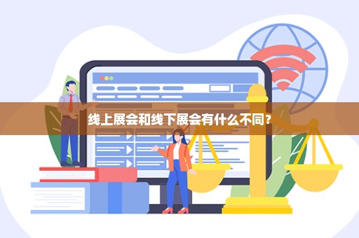 线上展会和线下展会有什么不同？
