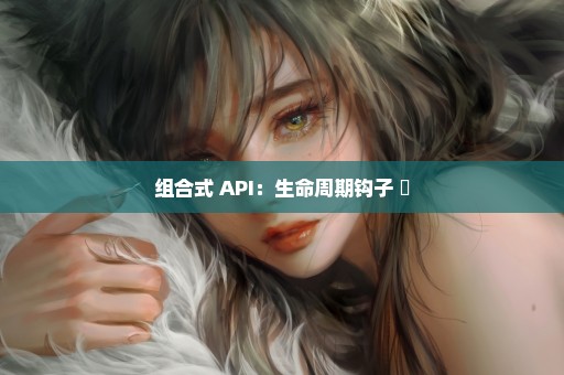 组合式 API：生命周期钩子 ​