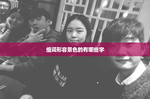 组词形容景色的有哪些字
