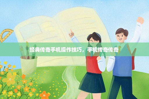 经典传奇手机操作技巧，手机传奇传奇 