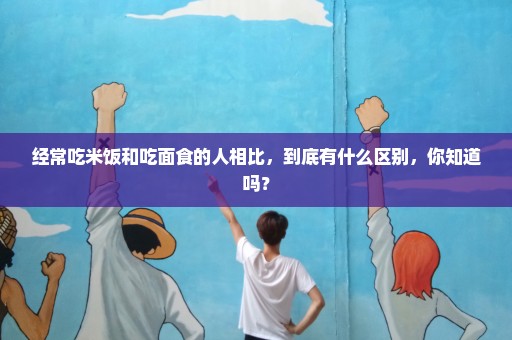经常吃米饭和吃面食的人相比，到底有什么区别，你知道吗？