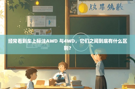 经常看到车上标注AWD 与4WD，它们之间到底有什么区别？