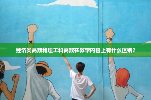 经济类高数和理工科高数在教学内容上有什么区别？