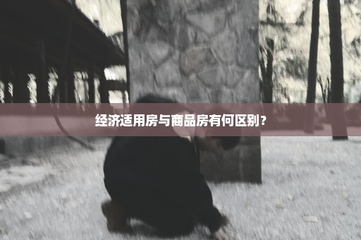 经济适用房与商品房有何区别？