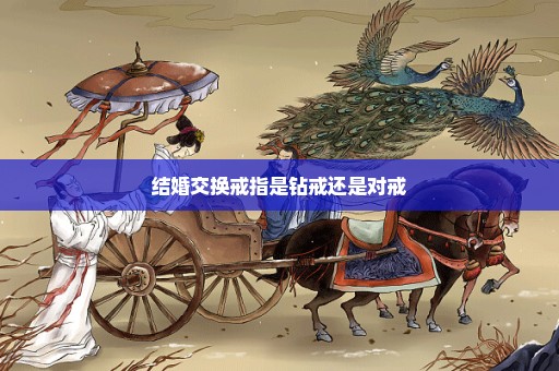 结婚交换戒指是钻戒还是对戒