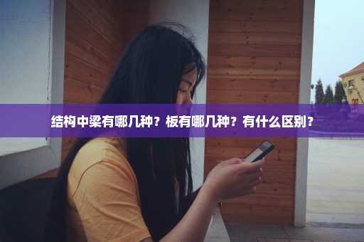 结构中梁有哪几种？板有哪几种？有什么区别？