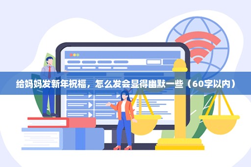 给妈妈发新年祝福，怎么发会显得幽默一些（60字以内）