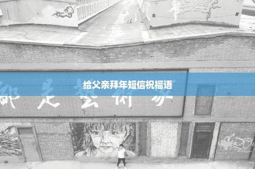 给父亲拜年短信祝福语