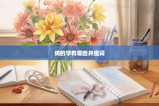 绚的字有哪些并组词