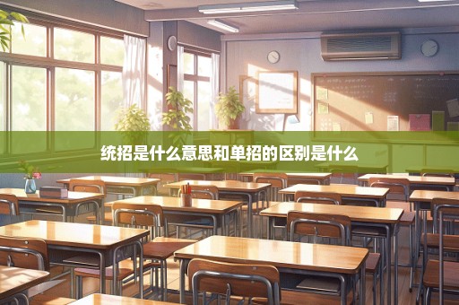 统招是什么意思和单招的区别是什么