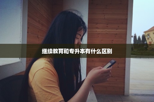 继续教育和专升本有什么区别