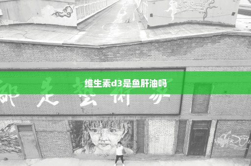 维生素d3是鱼肝油吗
