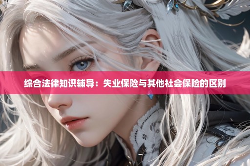 综合法律知识辅导：失业保险与其他社会保险的区别