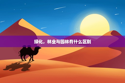 绿化，林业与园林有什么区别