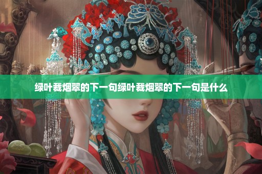 绿叶裁烟翠的下一句绿叶裁烟翠的下一句是什么