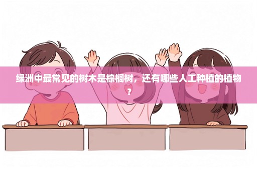 绿洲中最常见的树木是棕榈树，还有哪些人工种植的植物？