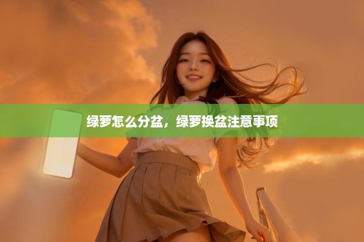 绿萝怎么分盆，绿萝换盆注意事项