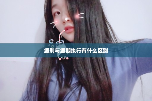 缓刑与缓期执行有什么区别