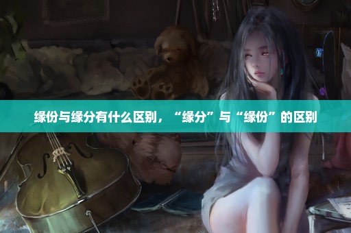 缘份与缘分有什么区别，“缘分”与“缘份”的区别