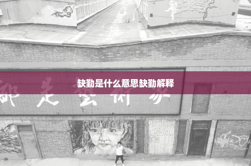 缺勤是什么意思缺勤解释