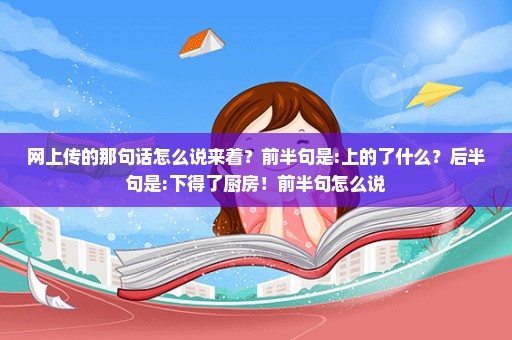 网上传的那句话怎么说来着？前半句是:上的了什么？后半句是:下得了厨房！前半句怎么说