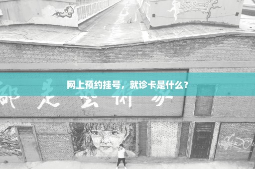 网上预约挂号，就诊卡是什么？