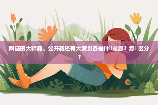 网球的大师赛、公开赛还有大满贯各是什麼意思？怎麼区分？