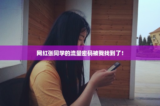 网红张同学的流量密码被我找到了！
