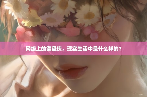 网络上的键盘侠，现实生活中是什么样的？