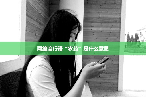 网络流行语“农药”是什么意思
